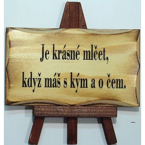 Žertovná tabulka stojící-Je krásné mlčet,když máš s kým a o čem.