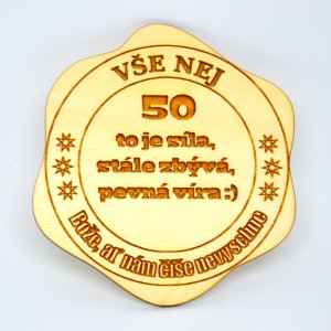 Dřevěný podtácek - 50 To je síla, stále zbývá, pevná víra :)